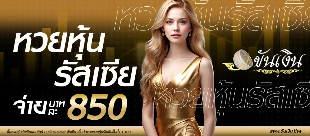 หวยหุ้นรัสเซีย แทงหุ้นรัสเซีย บนเว็บหวยขันเงิน รับอัตราจ่ายบาทละ 850